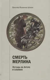 Смерть Мерлина. Легенда об Артуре и алхимия