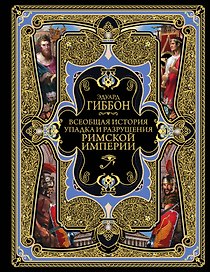 Всеобщая история упадка и разрушения Великой Римской империи: Закат и падение Римской империи