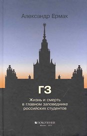 ГЗ. Жизнь и смерть в главном заповеднике российских студентов: (роман) / Ермак А. (Поколение)