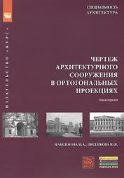 Чертеж архитектурного сооружения в ортогональных проекциях: учебное пособие