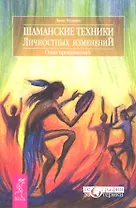 Шаманские техники личностных изменений. Опыт превращений.