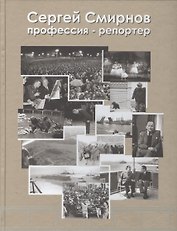Сергей Иванович Смирнов. "Профессия -репортер". Фотоальбом