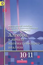 Алгебра и начала математического анализа. 10-11 классы. Базовый и углубленный уровни. Учебник для общеобразовательных организаций