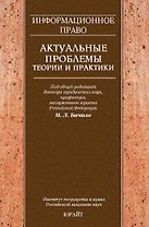 Информационное право. Актуальные проблемы теории и практики