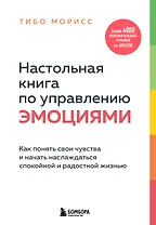 Настольная книга по управлению эмоциями. Как понять свои чувства и начать наслаждаться спокойной и радостной жизнью