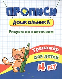 Прописи дошкольника. Рисуем по клеточкам. Тренажер для детей 4 лет