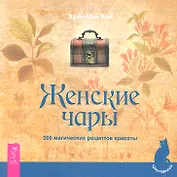 Женские чары. 200 магических рецептов красоты