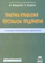 Практика управления персоналом предприятия (на примере газодобывающих предприятий): Учебно-практическое пособие
