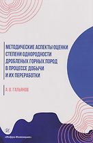 Методические аспекты оценки степени однородности дробленых горных пород в процессе добычи и их переработки: монография