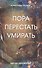 Пора перестать умирать. 9-е изд. перераб и доп. - 0