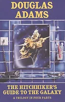 The Hitchhikers Guide to the Galaxy. Trilogy in Four Parts