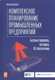 Комплексное планирование промышленных предприятий: Базовые принципы, методика, ИТ-обеспечение