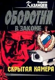 Скрытая камера (мягк) (Оборотни в законе). Казанцев К. (Эксмо)