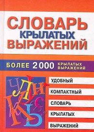 Словарь крылатых выражений.Более 2000 крылатых выражений