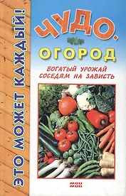 Чудо-огород Богатый урожай соседям на зависть (Это может каждый). Страга Б. (Мой Мир)