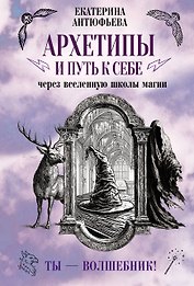 Архетипы и путь к себе через вселенную школы магии. Ты - волшебник!