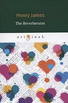 The Reverberator = Ревебератор: на английском языке