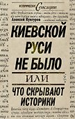 Киевской Руси не было, или Что скрывают историки - 0