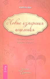 Новые измерения исцеления. Простые способы вернуть здоровье