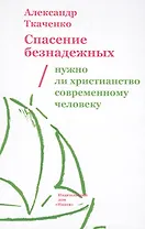 Спасение безнадежных. Нужно ли христианство современному человеку?