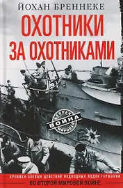 Охотники за охотниками. Хроника боевых действий подводных лодок Германии во Второй мировой войне