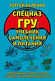 Cпецназ ГРУ: Учебник самолечения и питания. Продолжение супербестселлера «Учебник выживания спецназа ГРУ»