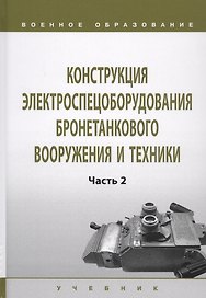Конструкция электроспецоборудования бронетанкового вооружения и техники. Учебник в 2 частях. Часть 2