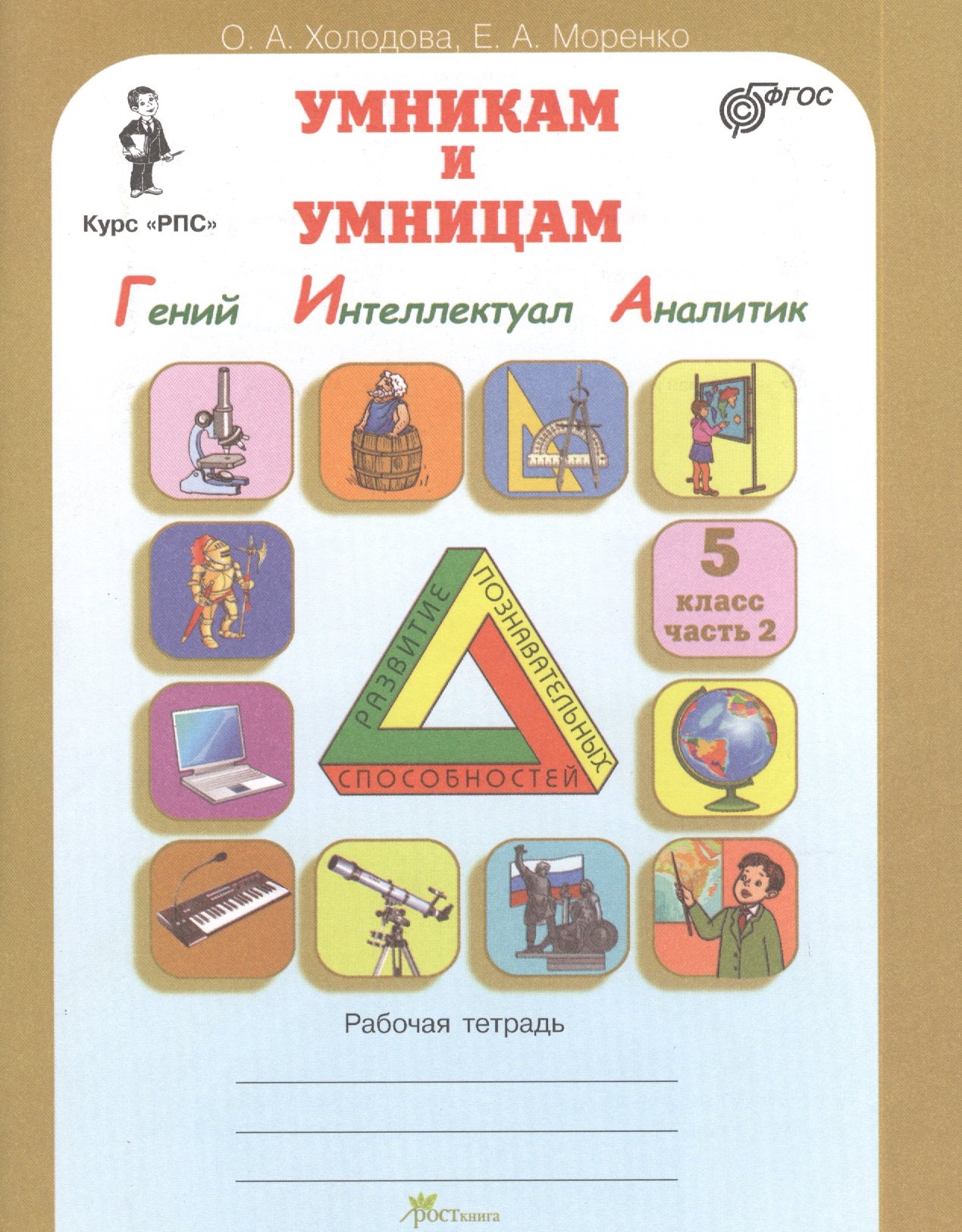 

Задания по развитию познавательных способностей. Курс "РПС". 5 класс. Рабочая тетрадь. В 2-х частях. Часть 2 (Гений. Интеллектуал. Аналитик)