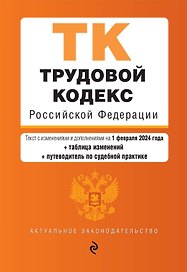 Трудовой кодекс РФ. В ред. на 01.02.24 с табл. изм. и указ. суд. практ. / ТК РФ