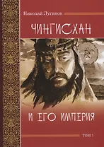 Чингисхан и его империя. Том 1