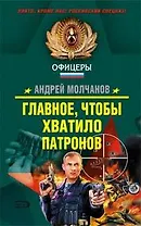 Главное чтобы хватило патронов (Спецназ Офицеры). Молчанов А. (Эксмо)