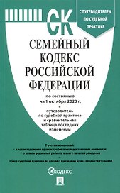 Семейный кодекс РФ по состоянию на 1.10.23 с таблицей изменений и с путеводителем по судебной практике