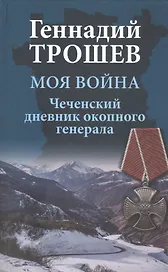 Моя война. Чеченский дневник окопного генерала