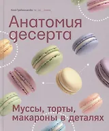 Анатомия десерта. Муссы, торты, макароны в деталях