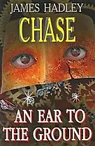 An Ear to the Ground [= Всегда в курсе событий / Дж. Х. Чейз].