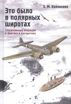 Это было в полярных широтах. Спасательные операции в Арктике и Антарктике