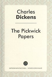 The Pickwick Papers = Посмертные записки Пиквикского клуба: роман на англ.яз. Dickens C.