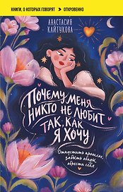 Почему меня никто не любит так, как я хочу. Опустить прошлое, забыть обиды, обрести себя