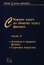 Сборник задач по общему курсу физики. В трех частях. Часть 3. Атомная и ядерная физика. Строение вещества