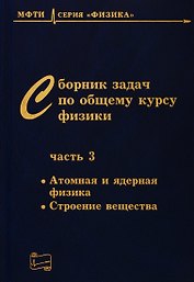 Сборник задач по общему курсу физики. В трех частях. Часть 3. Атомная и ядерная физика. Строение вещества