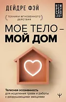 МОЕ ТЕЛО – МОЙ ДОМ.  Телесная осознанность для исцеления травм и работы с разрушающими эмоциями