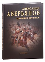 Александр Аверьянов. Художник-баталист: каталог работ. Художественный альбом