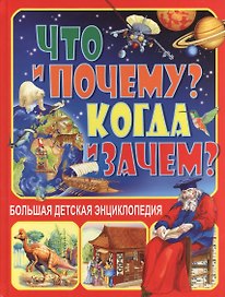 Что и Почему? Когда и Зачем? Большая детская энциклопедия