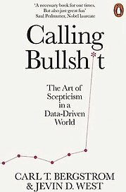 Calling Bullsh*t. The Art of Scepticism in a Data-Driven World