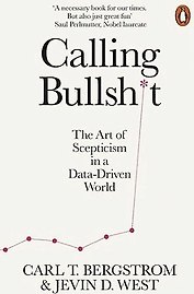 Calling Bullsh*t. The Art of Scepticism in a Data-Driven World