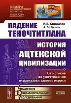 Падение Теночтитлана. История ацтекской цивилизации. От истоков до уничтожения испанскими завоевателями