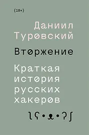 Вторжение. Краткая история русских хакеров