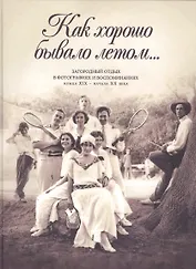 Как хорошо бывало летом… Загородный отдых в фотографиях и воспоминаниях конца XIX - начала XX века