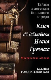 Мистическая Москва. Ключ от библиотеки Ивана Грозного : роман