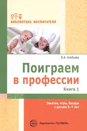 Поиграем в профессии. Книга 1. Занятия, игры, беседы с детьми 5-7лет